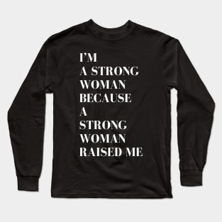 i'm a strong woman because a strong woman raised me Long Sleeve T-Shirt